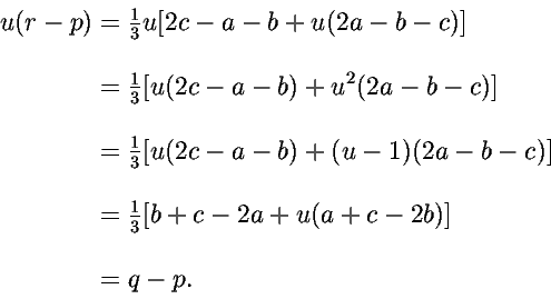 \begin{displaymath}\begin{split}
u(r - p) &= \tfrac{1}{3}u[2c - a - b + u(2a - b...
...1}{3}[b + c - 2a + u(a + c - 2b)]\\
\\
&= q - p.
\end{split}\end{displaymath}
