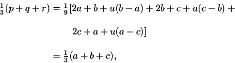 \begin{displaymath}\begin{split}
\tfrac{1}{3}(p + q + r)
& = \tfrac{1}{9}[2a + b...
... + a + u(a - c)] \\ \\
&= \tfrac{1}{3}(a + b + c),
\end{split}\end{displaymath}