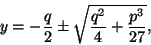 \begin{displaymath}y=-\frac{q}{2}\pm\sqrt{\frac{q^2}{4}+\frac{p^3}{27}},
\end{displaymath}