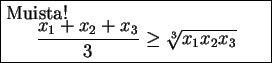 \begin{boxedminipage}[t]{6cm}
Muista!
\begin{displaymath}
\frac{ x_{1}+x_{2}+x_{3} }{3}\geq \sqrt[3]{x_{1}x_{2}x_{3}}
\end{displaymath}\end{boxedminipage}