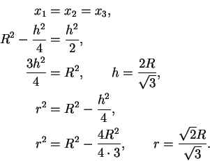 \begin{displaymath}
\begin{split}
x_{1}&=x_{2}=x_{3},\\
R^2-\frac{h^2}{4} &= \f...
...^2}{4\cdot 3}, \qquad r=\frac{\sqrt{2}R}{\sqrt{3}}.
\end{split}\end{displaymath}
